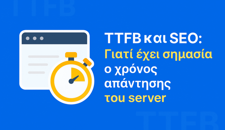 Τι είναι το TTFB και γιατί επηρεάζει το SEO σου
